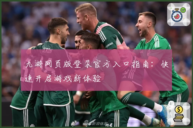 九游网页版登录官方入口指南：快速开启游戏新体验