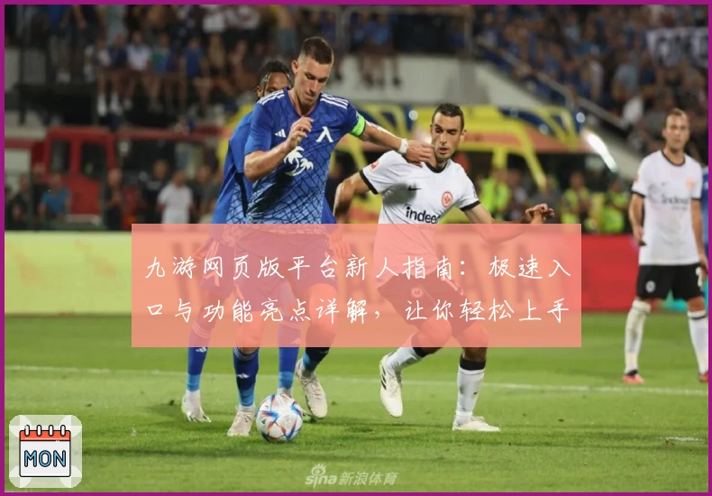 九游网页版平台新人指南：极速入口与功能亮点详解，让你轻松上手